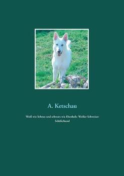 Paperback Weiß wie Schnee und schwarz wie Ebenholz: Weißer Schweizer Schäferhund [German] Book