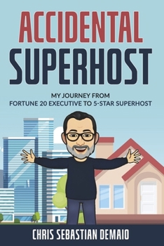 Accidental Superhost: MY JOURNEY FROM FORTUNE 20 EXECUTIVE TO 5-STAR SUPERHOST