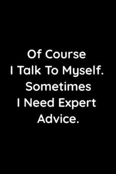 Paperback Of Course I Talk To Myself. Sometimes I Need Expert Advice: Funny Appreciation Notebook For Coworkers, Boss, Friends, Relatives, Colleagues, Employees Book