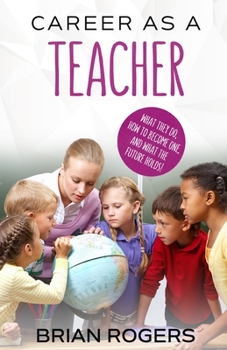 Paperback Career As A Teacher: What They Do, How to Become One, and What the Future Holds! Book