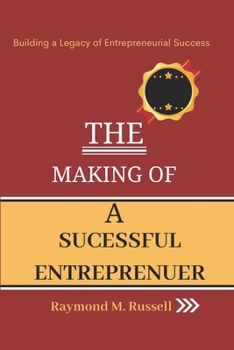The Making of a Successful Entrepreneur: Building a Legacy of Entrepreneurial Success
