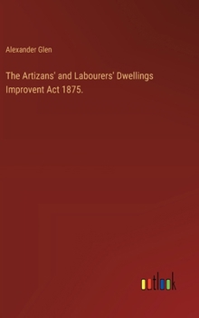 Hardcover The Artizans' and Labourers' Dwellings Improvent Act 1875. Book