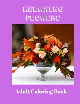 Paperback Relaxing Flowers: : An Adult Coloring Book with Bouquets, Relaxing Designs, Wreaths, Patterns and so much more! Book