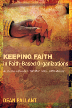 Hardcover Keeping Faith in Faith-Based Organizations: A Practical Theology of Salvation Army Health Ministry Book