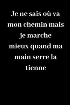 Je ne sais o� va mon chemin mais je marche mieux quand ma main serre la tienne: Carnet de notes lign� original de 119 pages- Une belle id�e de cadeau pour vos amis