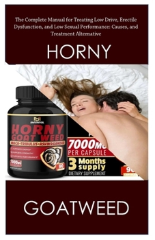Horny Goat weed: The Complete Manual for Treating Low Drive, Erectile Dysfunction, and Low Sexual Performance: Causes, and Treatment Al