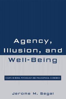 Hardcover Agency, Illusion, and Well-Being: Essays in Moral Psychology and Philosophical Economics Book