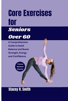 Paperback Core Exercises for Seniors Over 60: A Comprehensive Guide to Build Balance and Boost Strength, Energy and Confidence Book