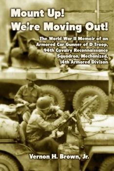 Paperback Mount Up! We're Moving Out!: The World War II Memoir of an Armored Car Gunner of D Troop, 94th Cavalry Reconnaissance Squadron, Mechanized, 14th Ar Book