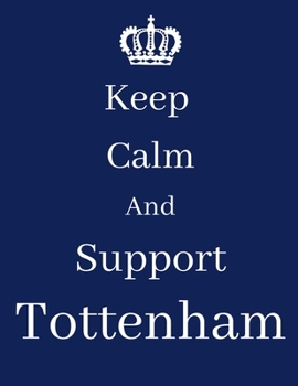 Paperback Keep Calm And Support Tottenham: Tottenham Notebook/ journal/ Notepad/ Diary For Fans. Men, Boys, Women, Girls And Kids - 100 Black Lined Pages - 8.5 Book