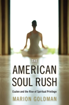 The American Soul Rush: Esalen and the Rise of Spiritual Privilege - Book  of the Qualitative Studies in Religion Series