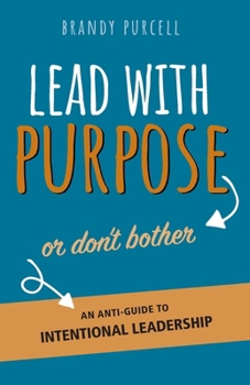 Paperback Lead With Purpose or Don't Bother: An Anti-Guide to Intentional Leadership Book