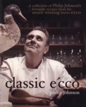 Paperback Classic E'cco: A Collection of Philip Johnson's Favourite Recipes from His Award-winning Bistro E'cco Book