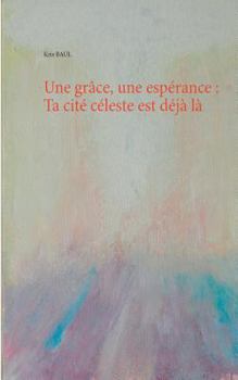 Paperback Une grâce, une espérance: Ta cité céleste est déjà là [French] Book