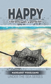 Happy: A Day with Happy, A Spotted Ray: Under the Sea Series
