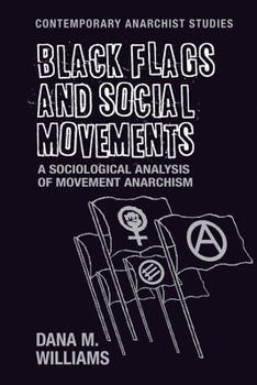 Paperback Black Flags and Social Movements: A Sociological Analysis of Movement Anarchism Book