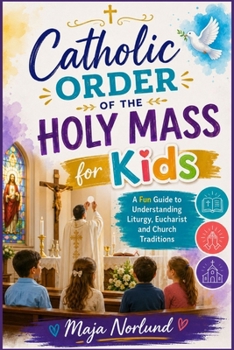 Catholic Order of the Holy Mass for Kids: A Fun Guide to Understanding Liturgy, Eucharist and Church Traditions