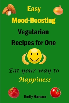 Paperback Easy Mood-Boosting Vegetarian Recipes For One: Eat Your Way To Happiness Book