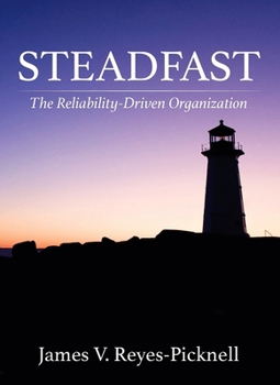 Steadfast The Reliability-Driven Organization: The Reliability-Driven Organization