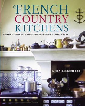 French Country Kitchens: Authentic French Kitchen Design from Simple to Spectacular