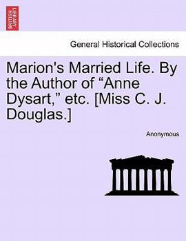 Marion's Married Life. By the Author of "Anne Dysart," etc. [Miss C. J. Douglas.] vol. II