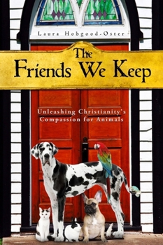 Paperback The Friends We Keep: Unleashing Christianity's Compassion for Animals Book