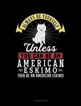 Paperback Always Be Yourself Unless You Can Be an American Eskimo Then Be an American Eskimo: 5 Column Ledger Book