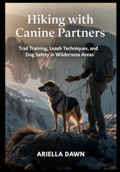 Hiking with Canine Partners Trail Training, Leash Techniques, and Dog Safety in Wilderness Areas