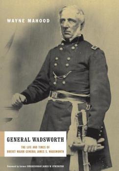 Hardcover General Wadsworth: The Life and Wars of Brevet General James S. Wadsworth Book