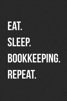 Paperback Eat. Sleep. Bookkeeping. Repeat.: Blank Lined Journal For Accountants CPA Accountancy Notebook Accounting Coworker Gag Gift Book