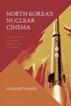 North Korea's Nuclear Cinema: Simulation and Neoliberal Politics in the Two Koreas