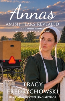 Anna's Amish Fears Revealed: An Amish Fiction Christian Novel - Book #3 of the Amish Women of Lawrence County