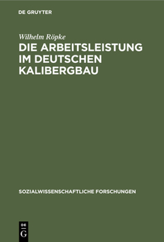 Hardcover Die Arbeitsleistung Im Deutschen Kalibergbau: Unter Besonderer Berücksichtigung Des Hannoverschen Kalibergbaues [German] Book