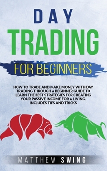 Hardcover Day Trading for Beginners: How to Trade and Make Money with Day Strategy Through a Beginner Guide to Learn the Best Strategies for Creating Your Book