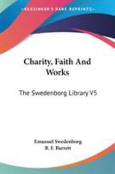 Paperback Charity, Faith And Works: The Swedenborg Library V5 Book