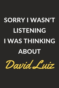 Paperback Sorry I Wasn't Listening I Was Thinking About David Luiz: David Luiz Journal Notebook to Write Down Things, Take Notes, Record Plans or Keep Track of Book