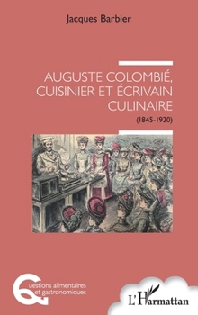 Auguste Colombié, cuisinier et écrivain culinaire: (1845-1920) (Questions Alimentaires Et Gastronomiques) (French Edition)