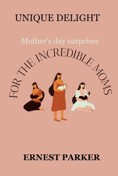 Paperback Unique delight: Mothers day surprises for the incredible moms Book