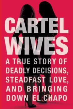Hardcover Cartel Wives: A True Story of Deadly Decisions, Steadfast Love, and Bringing Down El Chapo Book