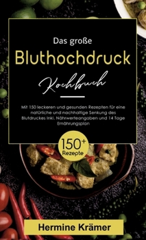 Das große Bluthochdruck Kochbuch! Inklusive Nährwerteangaben und 14 Tage Ernährungsplan! 1. Auflage: Mit 150 leckeren und gesunden Rezepten für eine ... Senkung des Blutdruckes. (German Edition)
