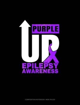 Purple Up Epilepsy Awareness: Composition Notebook: Wide Ruled