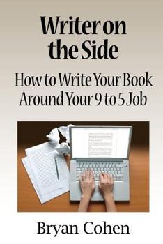 Paperback Writer on the Side: How to Write Your Book Around Your 9 to 5 Job Book