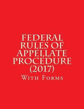 Federal Rules of Appellate Procedure (2017): With Forms