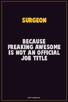 Paperback Surgeon, Because Freaking Awesome Is Not An Official Job Title: Career Motivational Quotes 6x9 120 Pages Blank Lined Notebook Journal Book
