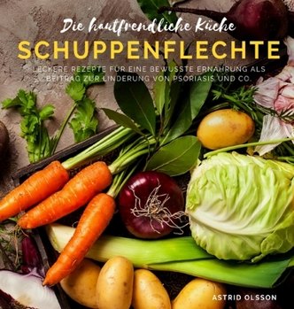 Die hautfreundliche Küche - Schuppenflechte: Leckere Rezepte für eine bewusste Ernährung als Beitrag zur Linderung der Hauterkrankung (German Edition)
