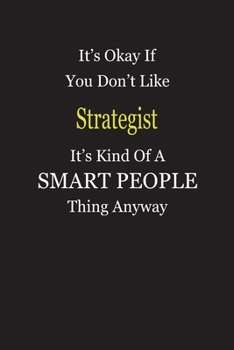 It's Okay If You Don't Like Strategist It's Kind Of A Smart People Thing Anyway: Blank Lined Notebook Journal Gift Idea