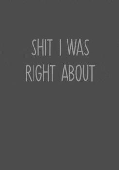 Shit I Was Right About: Daily Task Checklist Notebook With Lined Journal (Swear Word Gag Gift For Coworkers)