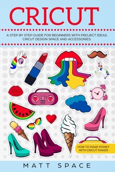 Paperback Cricut: A Step by Step Guide for Beginners with project ideas. Cricut Design Space and Accessories. How to Make Money with Cri Book