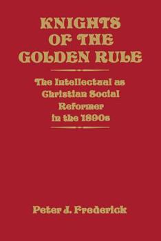 Paperback Knights of the Golden Rule: The Intellectual as Christian Social Reformer in the 1890s Book
