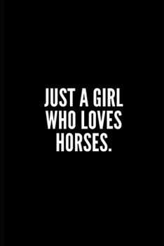 Just a Girl Who Loves Horses: 6x9 Lined Notebook/Journal/Diary, 100 pages, Sarcastic, Humor Journal, original gift For Women/Men/Coworkers/Classmates , appreciation gift for coworker, diary for the of